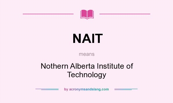 What does NAIT mean? It stands for Nothern Alberta Institute of Technology