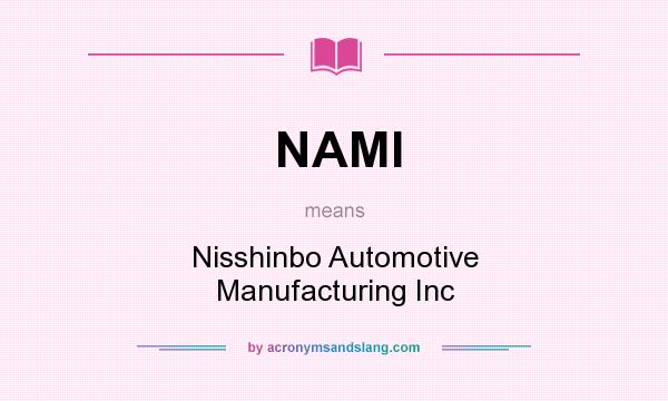What does NAMI mean? It stands for Nisshinbo Automotive Manufacturing Inc