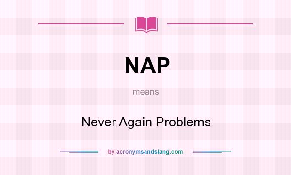 What does NAP mean? It stands for Never Again Problems