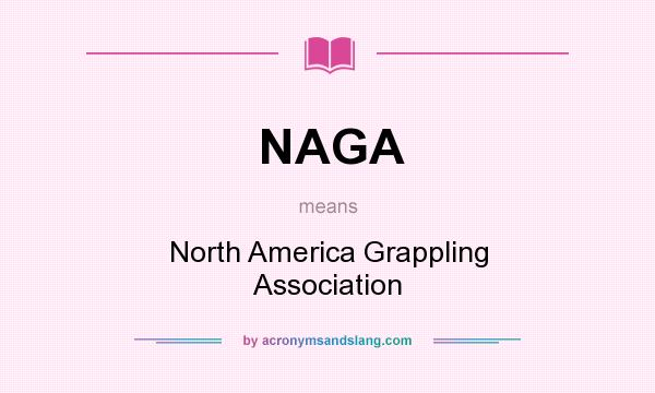 What does NAGA mean? It stands for North America Grappling Association