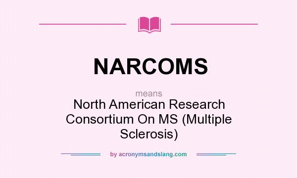 What does NARCOMS mean? It stands for North American Research Consortium On MS (Multiple Sclerosis)