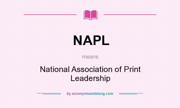 What does NAPL mean? It stands for National Association of Print Leadership