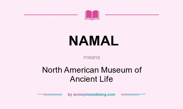 What does NAMAL mean? It stands for North American Museum of Ancient Life
