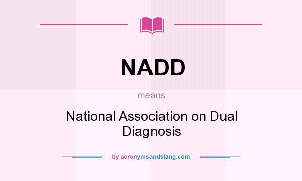What does NADD mean? It stands for National Association on Dual Diagnosis