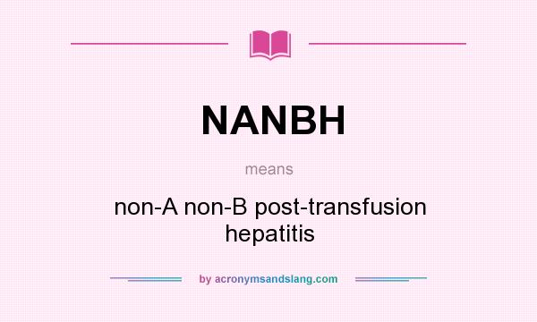 What does NANBH mean? It stands for non-A non-B post-transfusion hepatitis