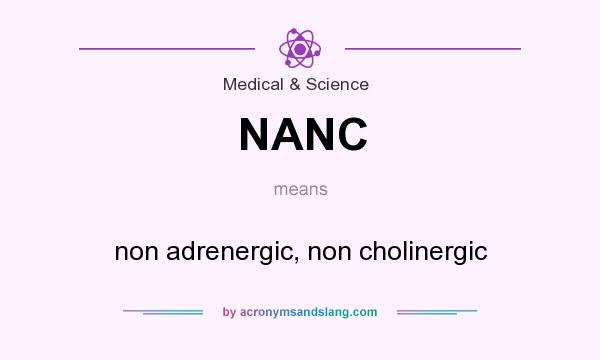 What does NANC mean? It stands for non adrenergic, non cholinergic