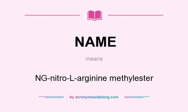 What does NAME mean? It stands for NG-nitro-L-arginine methylester