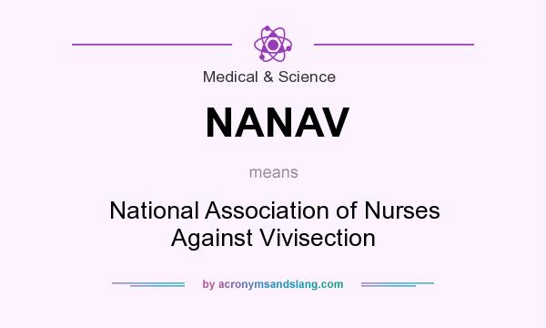 What does NANAV mean? It stands for National Association of Nurses Against Vivisection