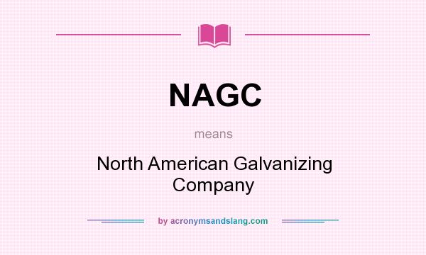 What does NAGC mean? It stands for North American Galvanizing Company