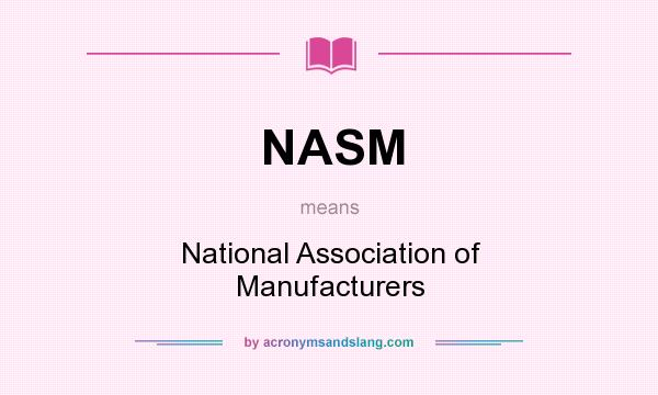 What does NASM mean? It stands for National Association of Manufacturers