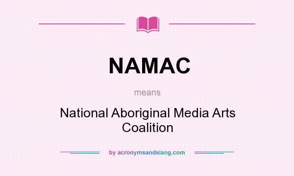 What does NAMAC mean? It stands for National Aboriginal Media Arts Coalition