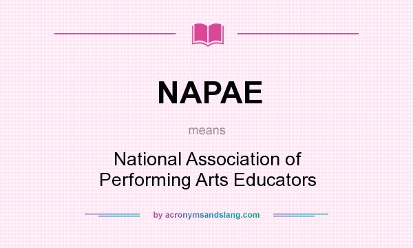 What does NAPAE mean? It stands for National Association of Performing Arts Educators