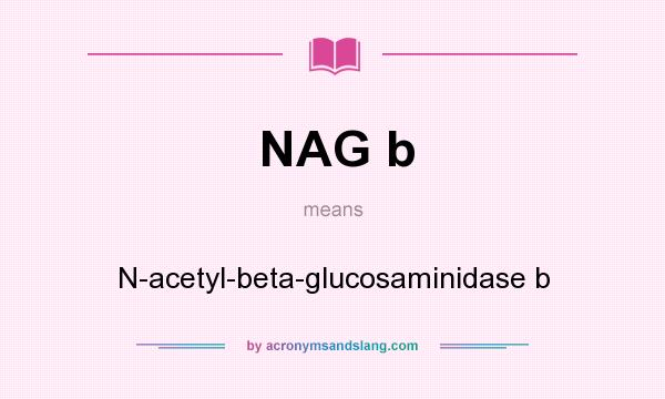 What does NAG b mean? It stands for N-acetyl-beta-glucosaminidase b