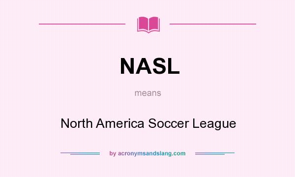 What does NASL mean? It stands for North America Soccer League