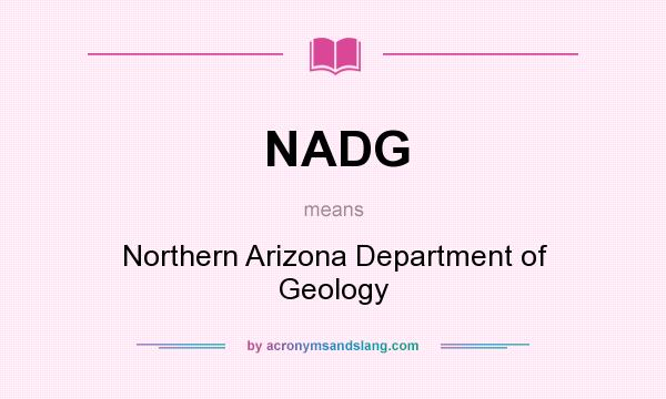 What does NADG mean? It stands for Northern Arizona Department of Geology