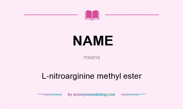 What does NAME mean? It stands for L-nitroarginine methyl ester