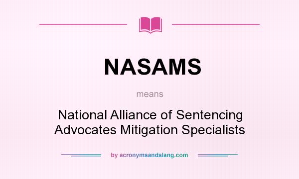 What does NASAMS mean? It stands for National Alliance of Sentencing Advocates Mitigation Specialists