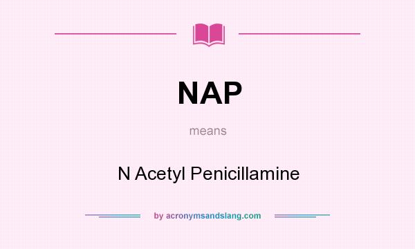 What does NAP mean? It stands for N Acetyl Penicillamine