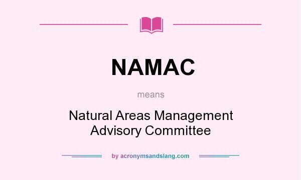 What does NAMAC mean? It stands for Natural Areas Management Advisory Committee