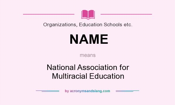 What does NAME mean? It stands for National Association for Multiracial Education