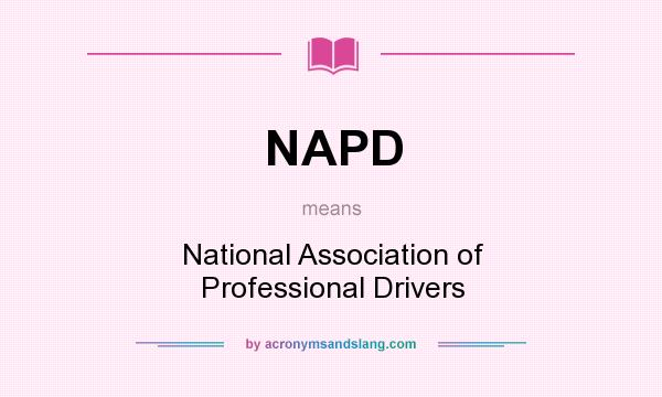What does NAPD mean? It stands for National Association of Professional Drivers