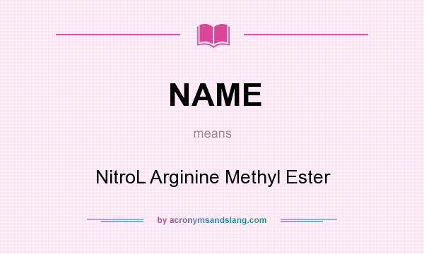 What does NAME mean? It stands for NitroL Arginine Methyl Ester