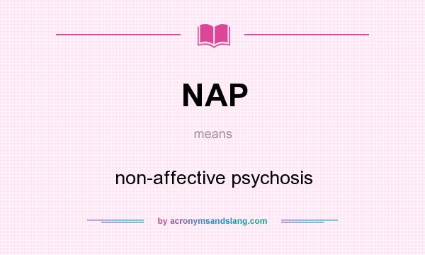 What does NAP mean? It stands for non-affective psychosis