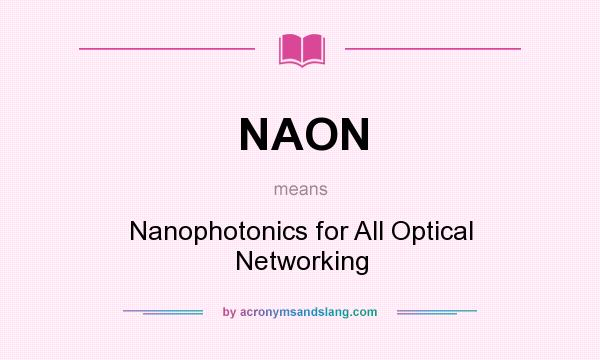 What does NAON mean? It stands for Nanophotonics for All Optical Networking