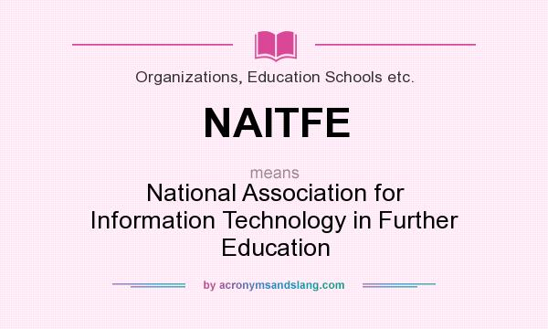 What does NAITFE mean? It stands for National Association for Information Technology in Further Education