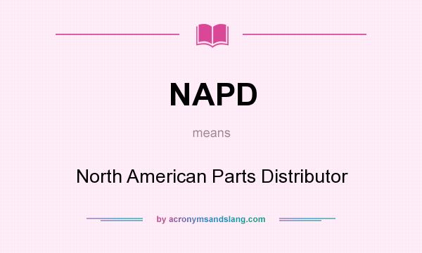 What does NAPD mean? It stands for North American Parts Distributor