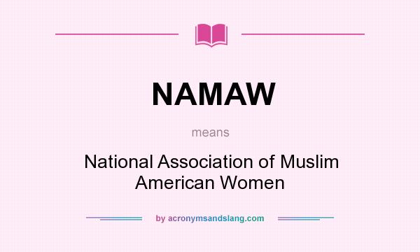 What does NAMAW mean? It stands for National Association of Muslim American Women