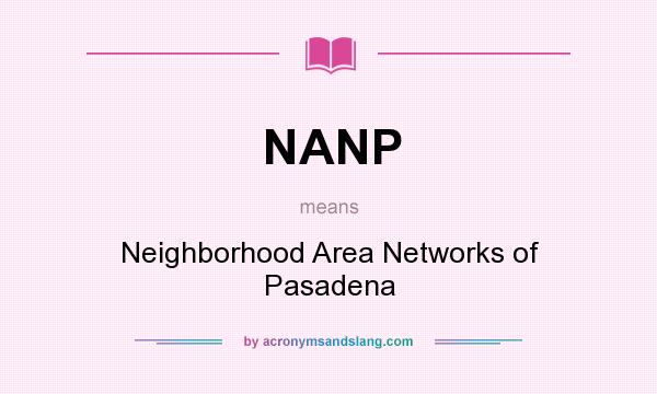 What does NANP mean? It stands for Neighborhood Area Networks of Pasadena