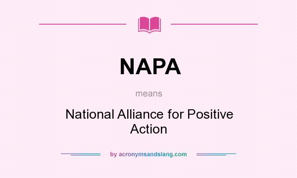 What does NAPA mean? It stands for National Alliance for Positive Action