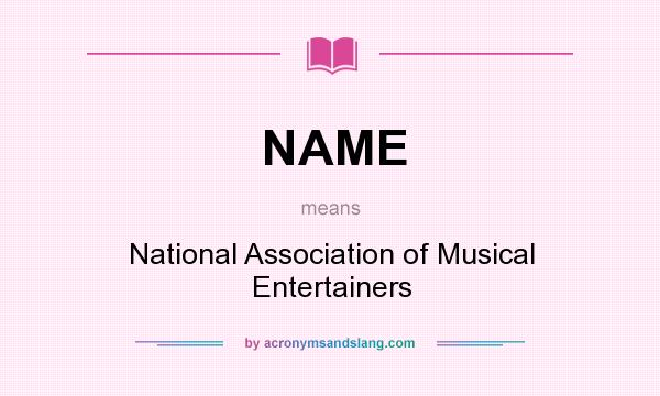 What does NAME mean? It stands for National Association of Musical Entertainers