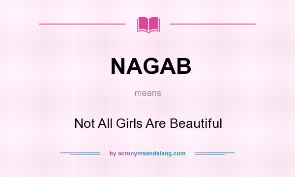What does NAGAB mean? It stands for Not All Girls Are Beautiful