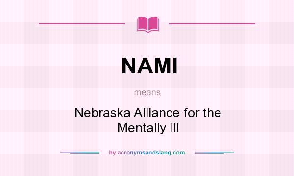What does NAMI mean? It stands for Nebraska Alliance for the Mentally Ill