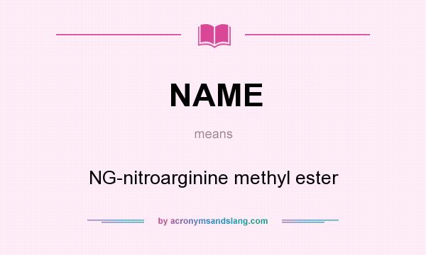 What does NAME mean? It stands for NG-nitroarginine methyl ester