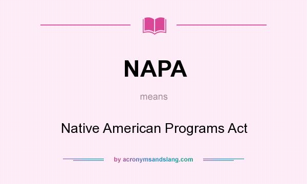 What does NAPA mean? It stands for Native American Programs Act