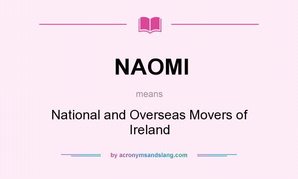 What does NAOMI mean? It stands for National and Overseas Movers of Ireland