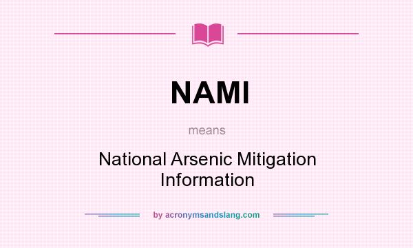 What does NAMI mean? It stands for National Arsenic Mitigation Information