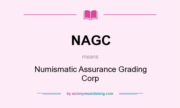 What does NAGC mean? It stands for Numismatic Assurance Grading Corp