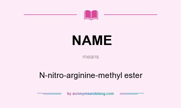 What does NAME mean? It stands for N-nitro-arginine-methyl ester