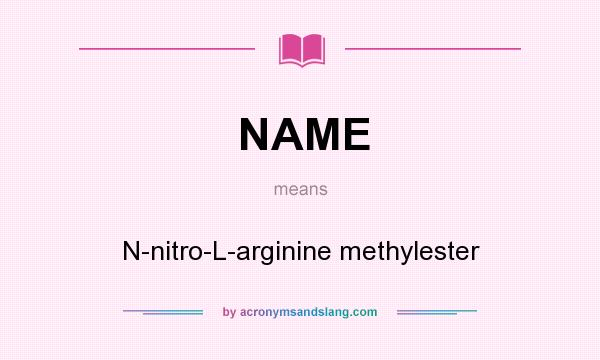 What does NAME mean? It stands for N-nitro-L-arginine methylester