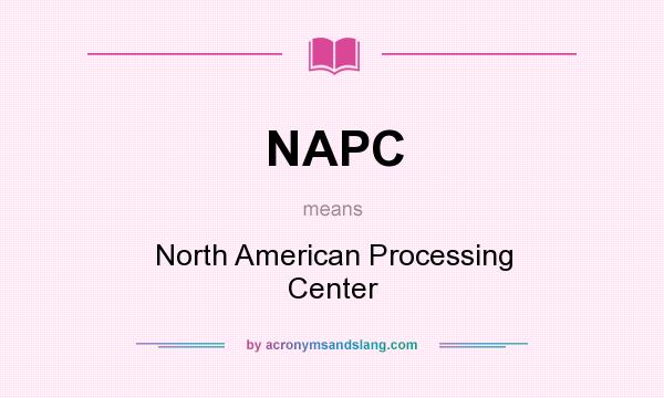 What does NAPC mean? It stands for North American Processing Center