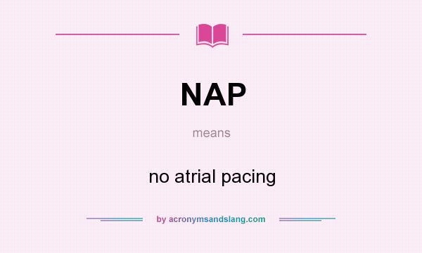 What does NAP mean? It stands for no atrial pacing