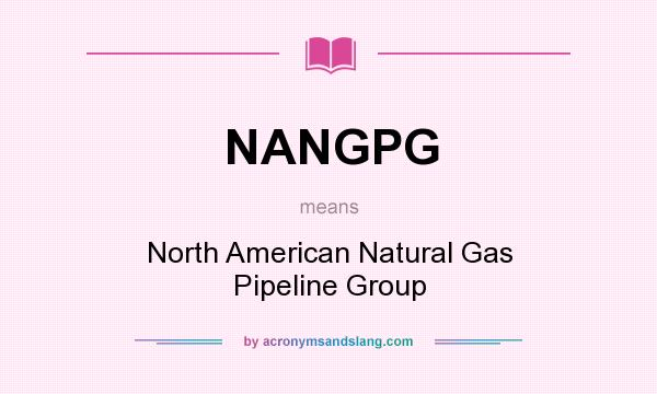 What does NANGPG mean? It stands for North American Natural Gas Pipeline Group