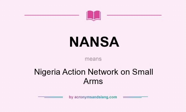 What does NANSA mean? It stands for Nigeria Action Network on Small Arms