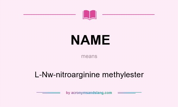 What does NAME mean? It stands for L-Nw-nitroarginine methylester