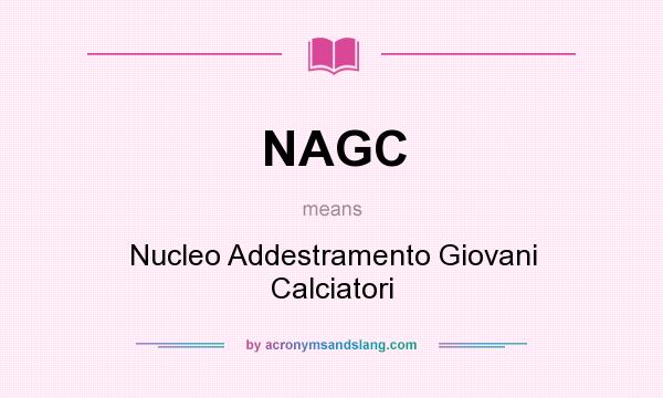 What does NAGC mean? It stands for Nucleo Addestramento Giovani Calciatori
