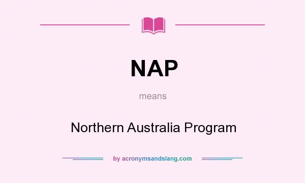 What does NAP mean? It stands for Northern Australia Program